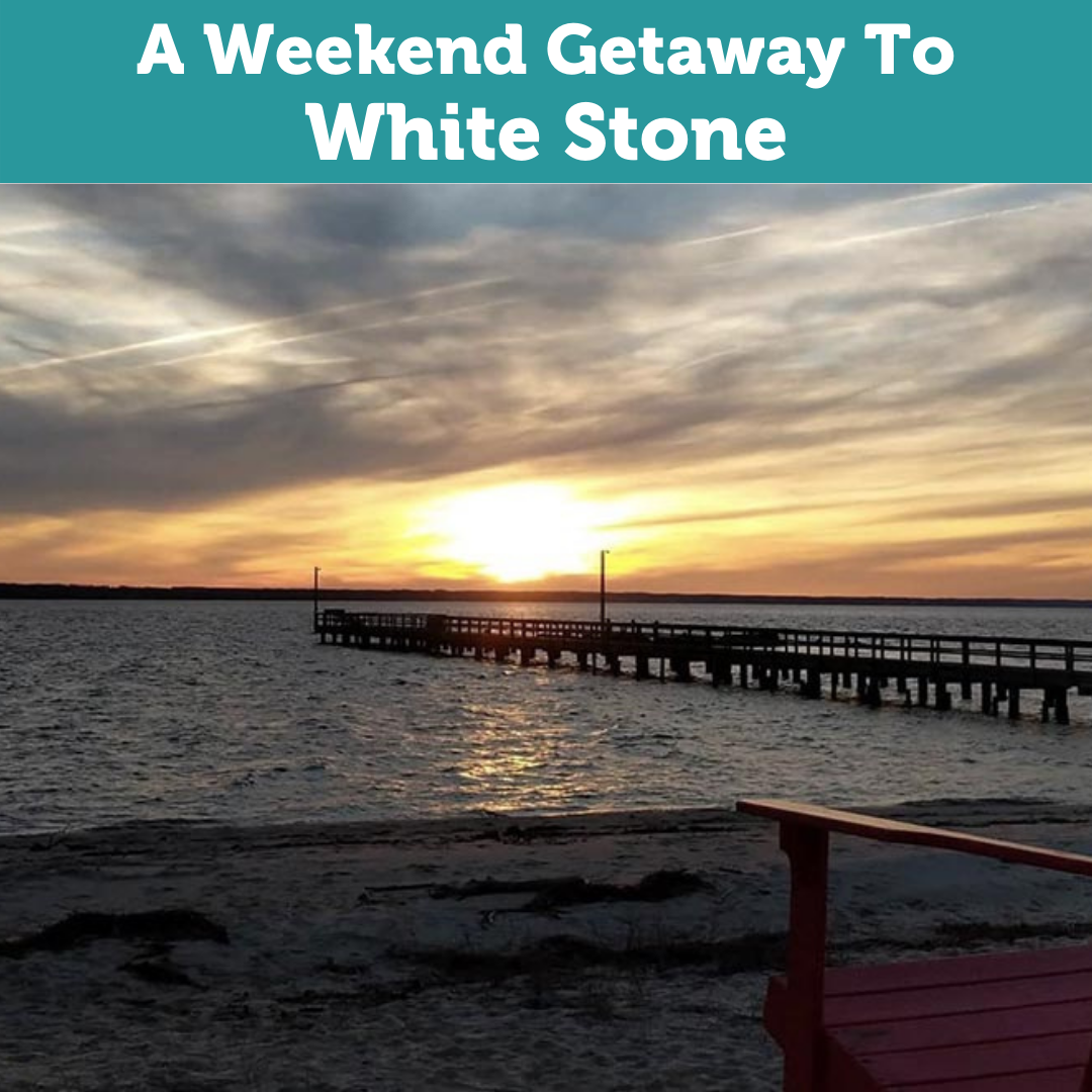 Weekend Getaway to White Stone, Virginia